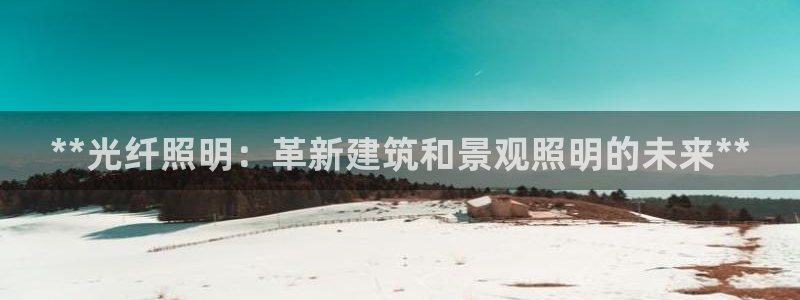 **光纤照明：革新建筑和景观照明的未来**