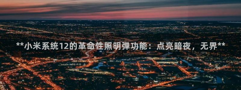 **小米系统12的革命性照明弹功能：点亮暗夜，无界**